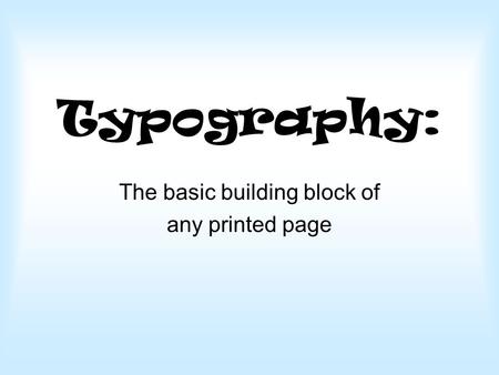 Typography: The basic building block of any printed page.