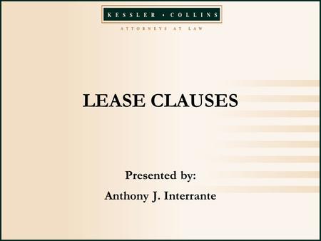 LEASE CLAUSES Presented by: Anthony J. Interrante.