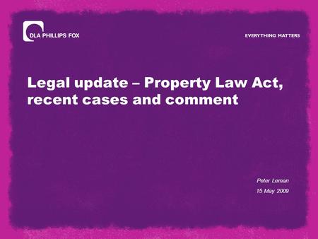 Legal update – Property Law Act, recent cases and comment Peter Leman 15 May 2009.