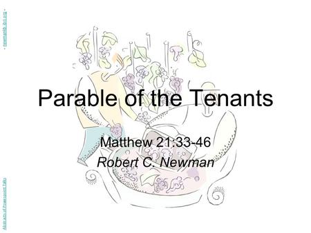 Parable of the Tenants Matthew 21:33-46 Robert C. Newman Abstracts of Powerpoint Talks - newmanlib.ibri.org -newmanlib.ibri.org.