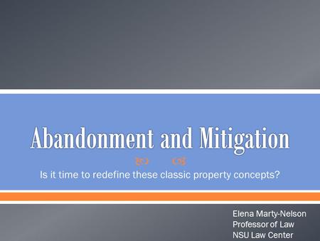  Is it time to redefine these classic property concepts? Elena Marty-Nelson Professor of Law NSU Law Center.