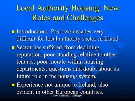 New Roles and Challenges1 Local Authority Housing: New Roles and Challenges n Introduction: Past two decades very difficult for local authority sector.