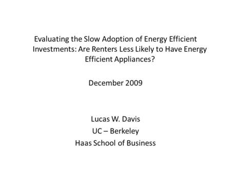 Evaluating the Slow Adoption of Energy Efficient Investments: Are Renters Less Likely to Have Energy Efficient Appliances? December 2009 Lucas W. Davis.