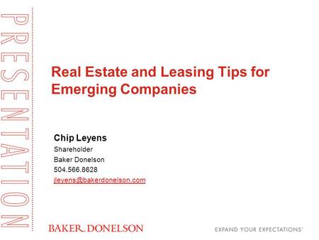 Real Estate and Leasing Tips for Emerging Companies Chip Leyens Shareholder Baker Donelson 504.566.8628