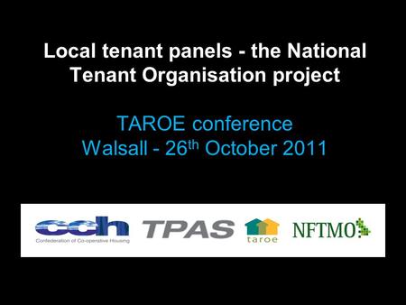Local tenant panels - the National Tenant Organisation project TAROE conference Walsall - 26 th October 2011.