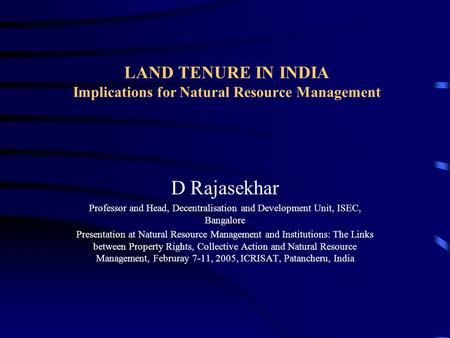 LAND TENURE IN INDIA Implications for Natural Resource Management D Rajasekhar Professor and Head, Decentralisation and Development Unit, ISEC, Bangalore.