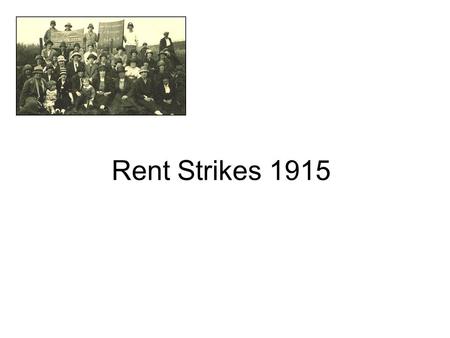 Rent Strikes 1915. Rent Strikes -Glasgow Showed women responding to the new challenges of War Showed their organisation and that they could take on authority.