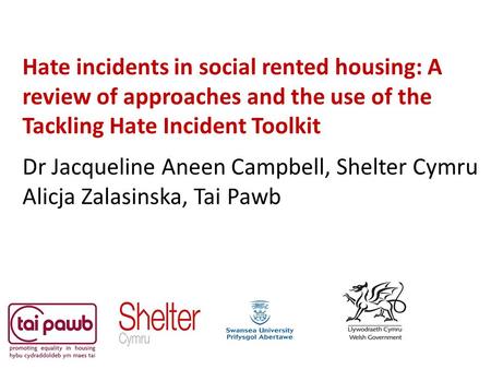 Hate incidents in social rented housing: A review of approaches and the use of the Tackling Hate Incident Toolkit Dr Jacqueline Aneen Campbell, Shelter.