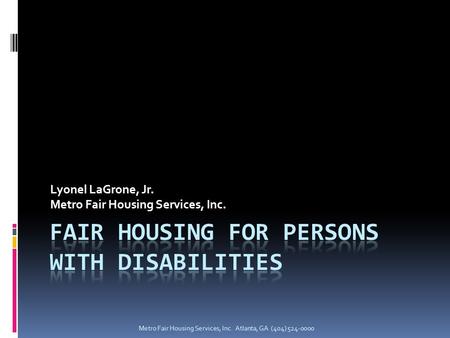 Metro Fair Housing Services, Inc. Atlanta, GA (404) 524-0000 Lyonel LaGrone, Jr. Metro Fair Housing Services, Inc.