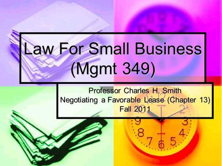 Law For Small Business (Mgmt 349) Professor Charles H. Smith Negotiating a Favorable Lease (Chapter 13) Fall 2011.