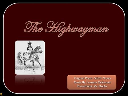 The Highwayman Original Poem: Alfred Noyes Music By: Loreena McKennitt