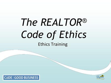The REALTOR ® Code of Ethics Ethics Training. Describe the history of the CodeDescribe the history of the Code Identify the role of the “Golden Rule”