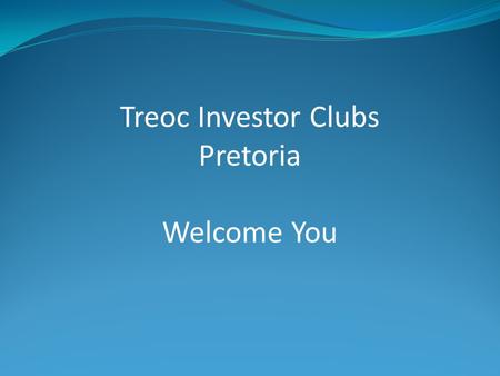 Treoc Investor Clubs Pretoria Welcome You. Investor Function 7 July 2009 Rental Solution & Property Launch.