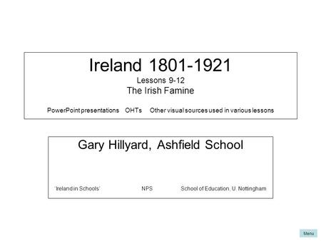 Ireland 1801-1921 Lessons 9-12 The Irish Famine PowerPoint presentations OHTs Other visual sources used in various lessons Gary Hillyard, Ashfield.