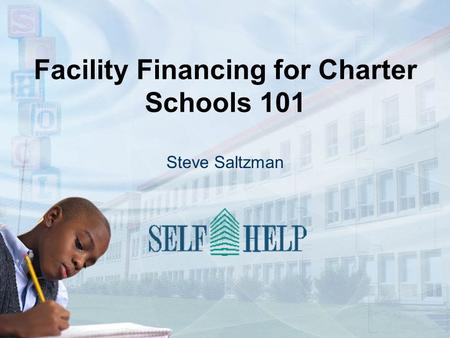 Facility Financing for Charter Schools 101 Steve Saltzman.