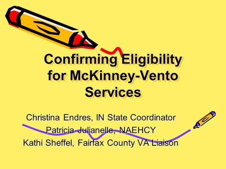 Confirming Eligibility for McKinney-Vento Services Christina Endres, IN State Coordinator Patricia Julianelle, NAEHCY Kathi Sheffel, Fairfax County VA.
