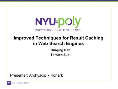 Qinqing Gan Torsten Suel Improved Techniques for Result Caching in Web Search Engines Presenter: Arghyadip ● Konark.