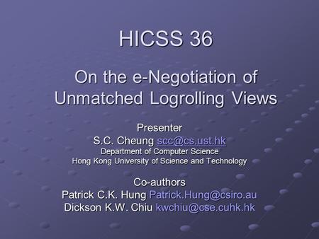 HICSS 36 On the e-Negotiation of Unmatched Logrolling Views Presenter S.C. Cheung  Department of Computer Science Hong Kong.