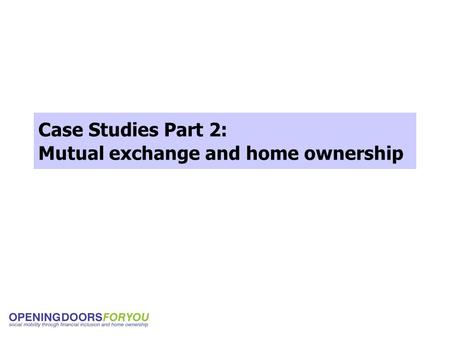 Case Studies Part 2: Mutual exchange and home ownership.