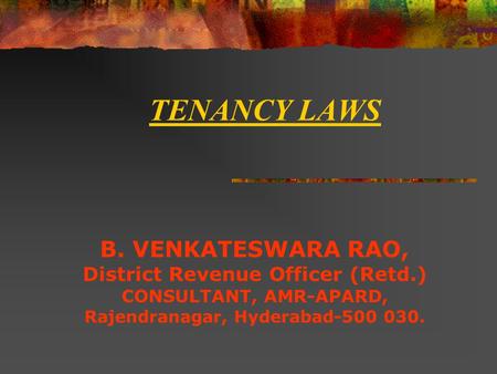 TENANCY LAWS B. VENKATESWARA RAO, District Revenue Officer (Retd.) CONSULTANT, AMR-APARD, Rajendranagar, Hyderabad-500 030.