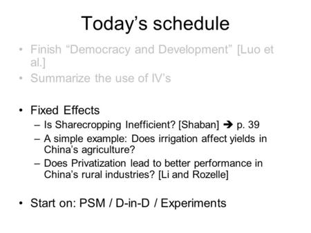 Today’s schedule Finish “Democracy and Development” [Luo et al.] Summarize the use of IV’s Fixed Effects –Is Sharecropping Inefficient? [Shaban]  p. 39.
