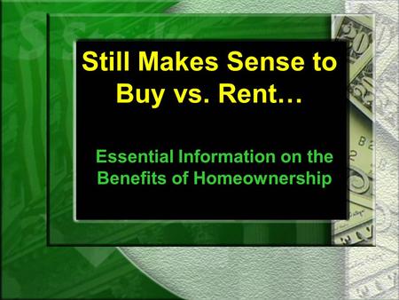 Still Makes Sense to Buy vs. Rent… Essential Information on the Benefits of Homeownership.