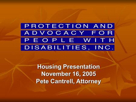 Housing Presentation November 16, 2005 Pete Cantrell, Attorney.