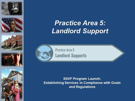 SSVF Program Launch: Establishing Services in Compliance with Goals and Regulations Practice Area 5: Landlord Support.