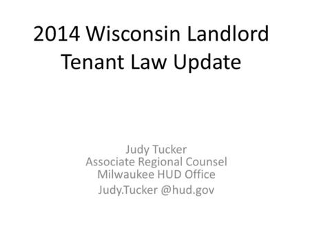 2014 Wisconsin Landlord Tenant Law Update Judy Tucker Associate Regional Counsel Milwaukee HUD Office