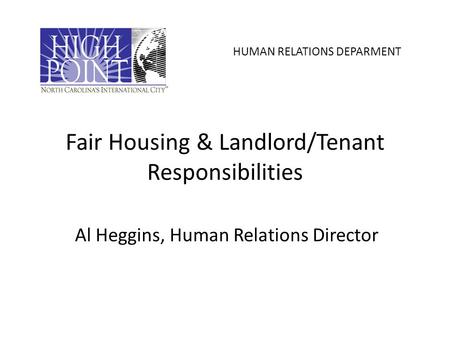 Fair Housing & Landlord/Tenant Responsibilities Al Heggins, Human Relations Director HUMAN RELATIONS DEPARMENT.