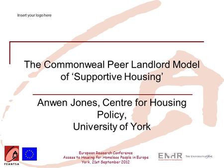 European Research Conference Access to Housing for Homeless People in Europe York, 21st September 2012 The Commonweal Peer Landlord Model of ‘Supportive.