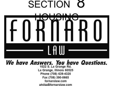 SECTION 8 HOUSING 1022 S. La Grange Rd. La Grange, Illinois 60525 Phone (708) 639-4320 Fax (708) 390-0665 fornarolaw.com