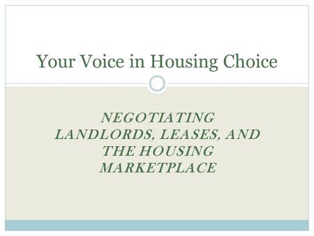 NEGOTIATING LANDLORDS, LEASES, AND THE HOUSING MARKETPLACE Your Voice in Housing Choice.