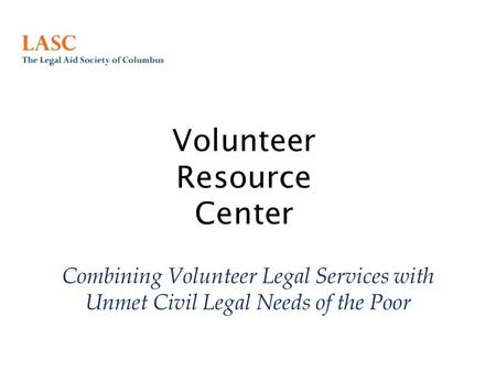Volunteer Resource Center Combining Volunteer Legal Services with Unmet Civil Legal Needs of the Poor.