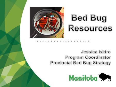 .................... Available Manitoba Government Resources and Programs  Written Communication Materials  Bed Bug Videos  Non-Profit Community Grants.
