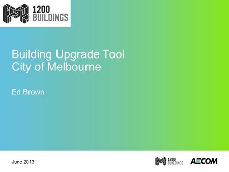 Building Upgrade Tool City of Melbourne Ed Brown June 2013.