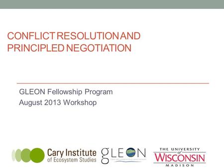 CONFLICT RESOLUTION AND PRINCIPLED NEGOTIATION GLEON Fellowship Program August 2013 Workshop.