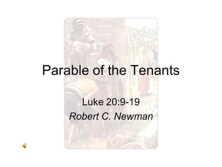 Parable of the Tenants Luke 20:9-19 Robert C. Newman.