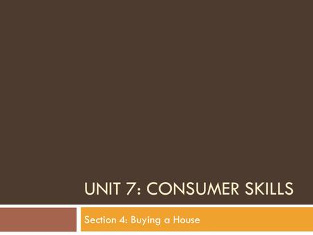 UNIT 7: CONSUMER SKILLS Section 4: Buying a House.