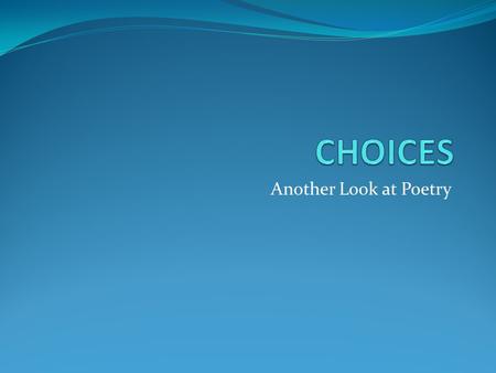 CHOICES Another Look at Poetry.