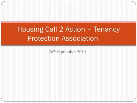 26 th September 2014 Housing Call 2 Action – Tenancy Protection Association.