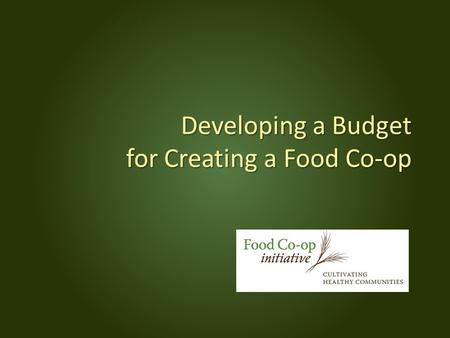 Developing a Budget for Creating a Food Co-op. Bill Gessner, Visionary Stuart Reid, Presenter Bill Gessner, Visionary Stuart Reid, Presenter.