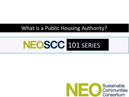 101 SERIES What is a Public Housing Authority?. 101 SERIES 101 Series Lesson Plan – Who are the Public Housing Authorities – What do they do? – How are.