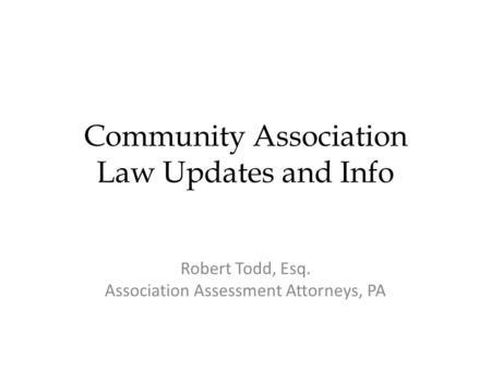 Community Association Law Updates and Info Robert Todd, Esq. Association Assessment Attorneys, PA.