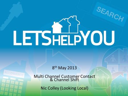 Ww 8 th May 2013 Multi Channel Customer Contact & Channel Shift Nic Colley (Looking Local)
