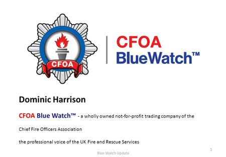 Dominic Harrison CFOA Blue Watch™ - a wholly owned not-for-profit trading company of the Chief Fire Officers Association the professional voice of the.