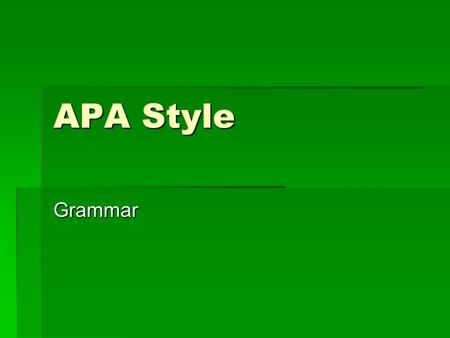 APA Style Grammar. Verbs  Use active rather than passive voice, select tense and mood carefully  Poor: The survey was conducted in a controlled setting.