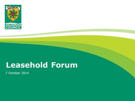 Leasehold Forum 7 October 2014. Why do our leaseholders need a forum? Julie and I are always on the end of the phone if you have questions or issues But.