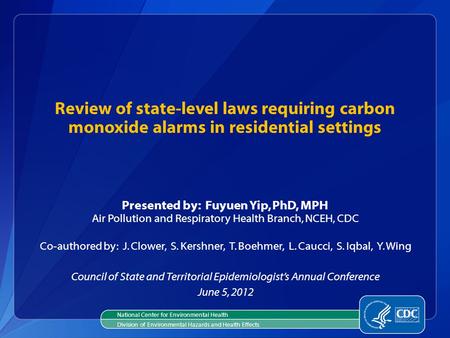 Review of state-level laws requiring carbon monoxide alarms in residential settings Presented by: Fuyuen Yip, PhD, MPH Air Pollution and Respiratory Health.