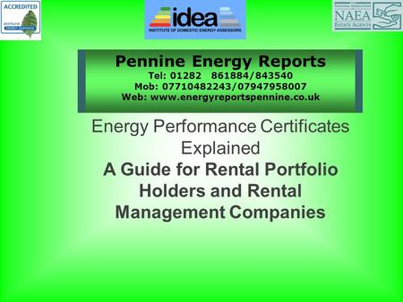 Pennine Energy Reports Tel: 01282 861884/843540 Mob: 07710482243/07947958007 Web: www.energyreportspennine.co.uk Energy Performance Certificates Explained.